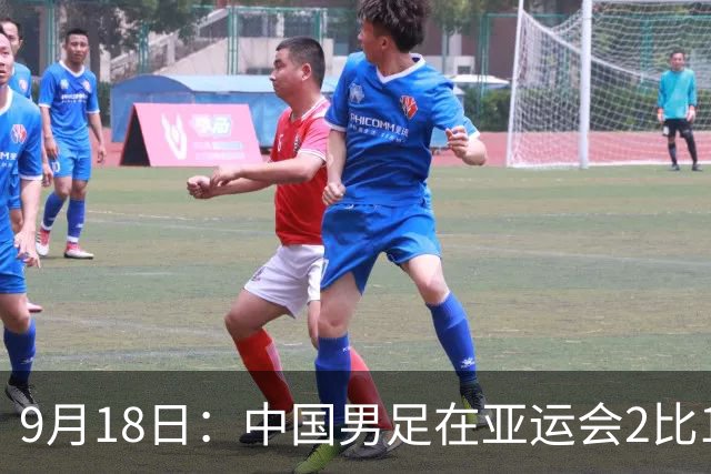9月18日：中国男足在亚运会2比1逆转朝鲜！朝鲜队输给了两个来自中超的“老骨头”