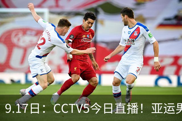 9.17日：CCTV5今日直播！亚运男足赛程：国足挑战重重，夺冠热门4-1大捷